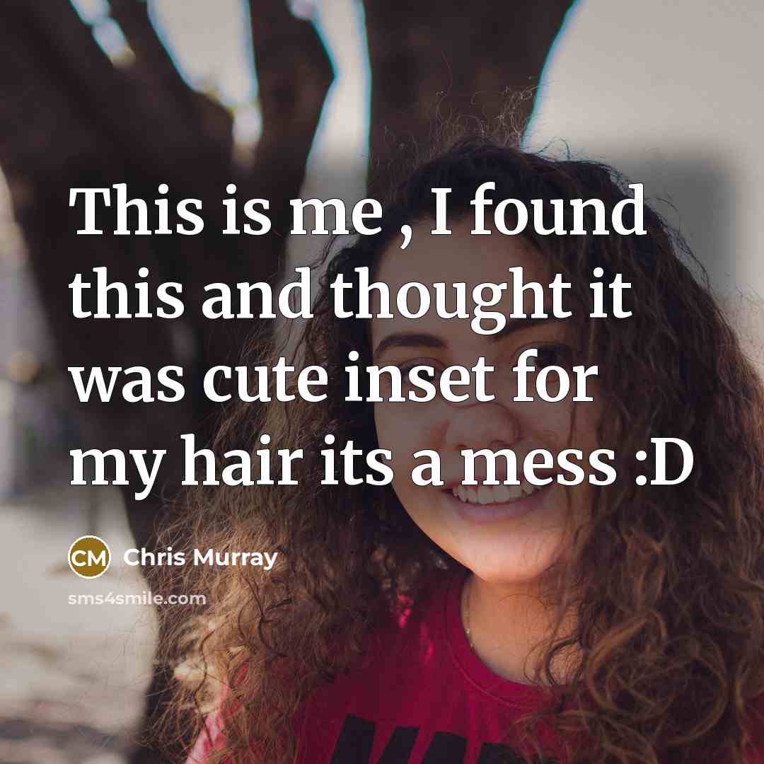 “This is me , I found this and thought it was cute inset for my hair its a mess :D” quote by Chris Murray