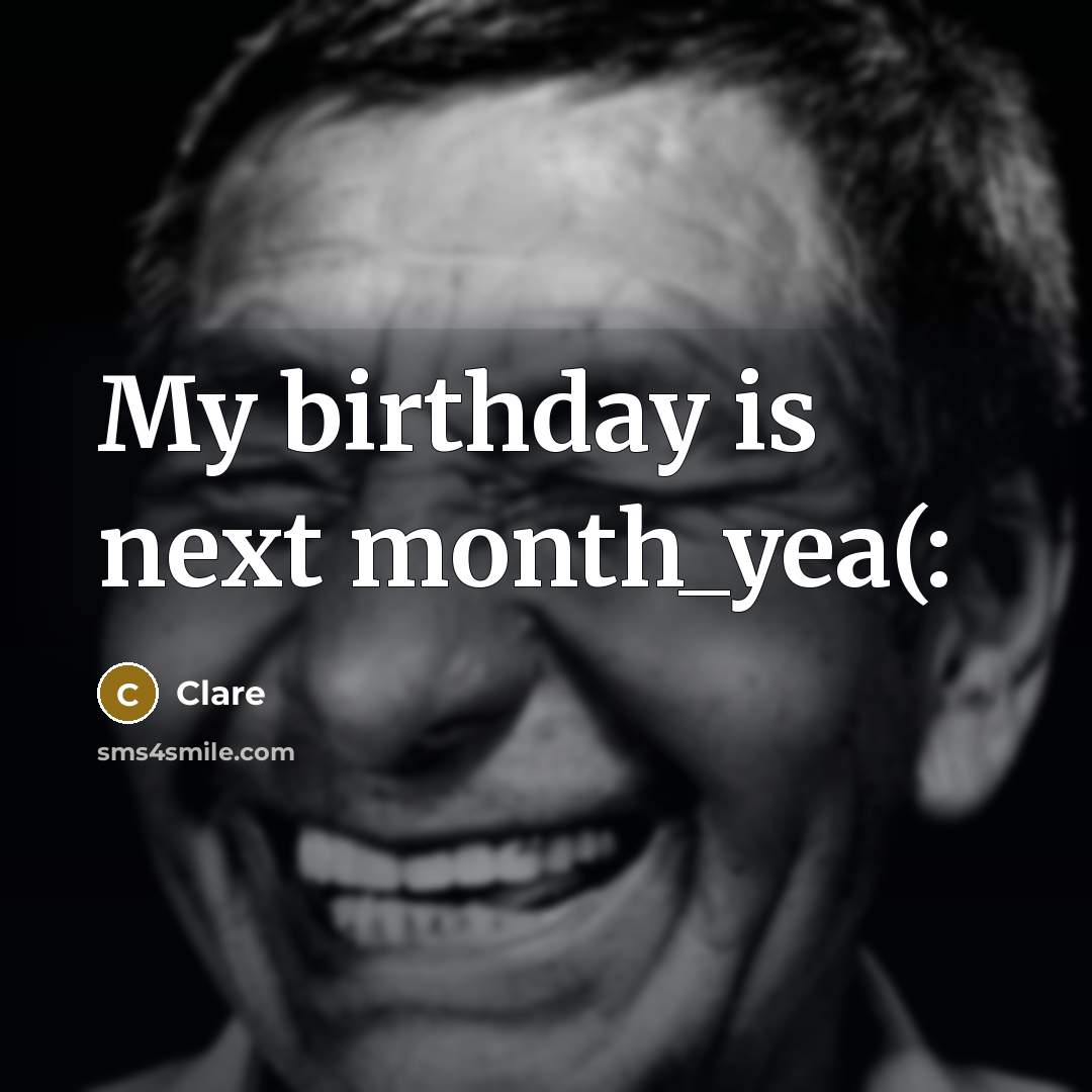 “My birthday is next month_yea(:” quote by Clare