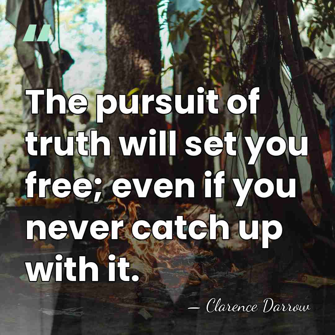 The pursuit of truth will set you free; even if you never&hellip; - Clarence Darrow