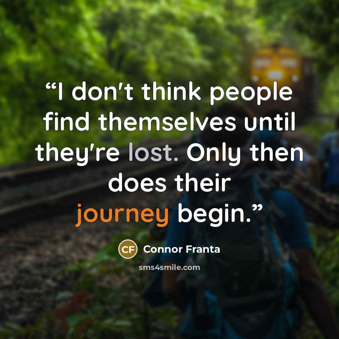 “I don't think people find themselves until they're lost. Only then does their journey begin.” quote by Connor Franta