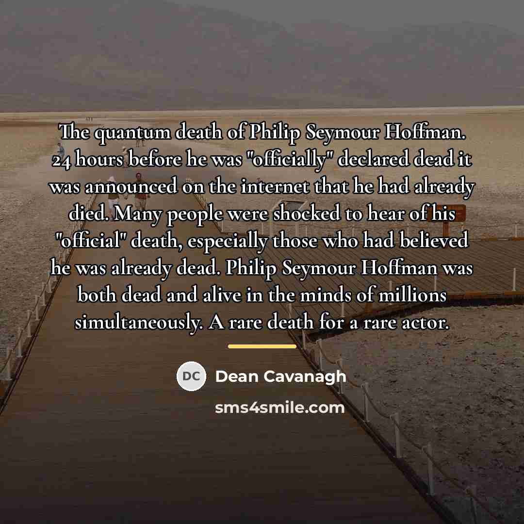 “The quantum death of Philip Seymour Hoffman. 24 hours before…” quote by Dean Cavanagh