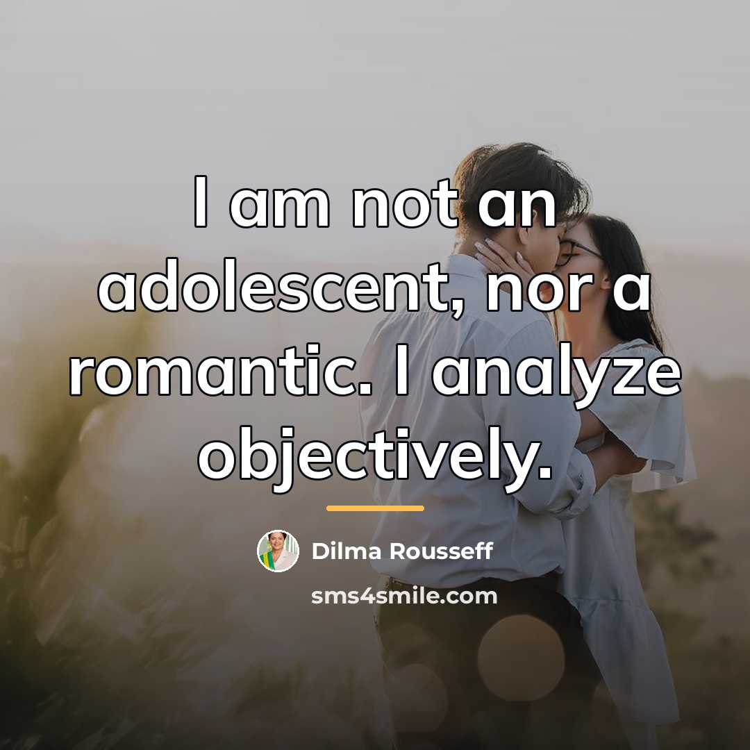 “I am not an adolescent, nor a romantic. I analyze…” quote by Dilma Rousseff