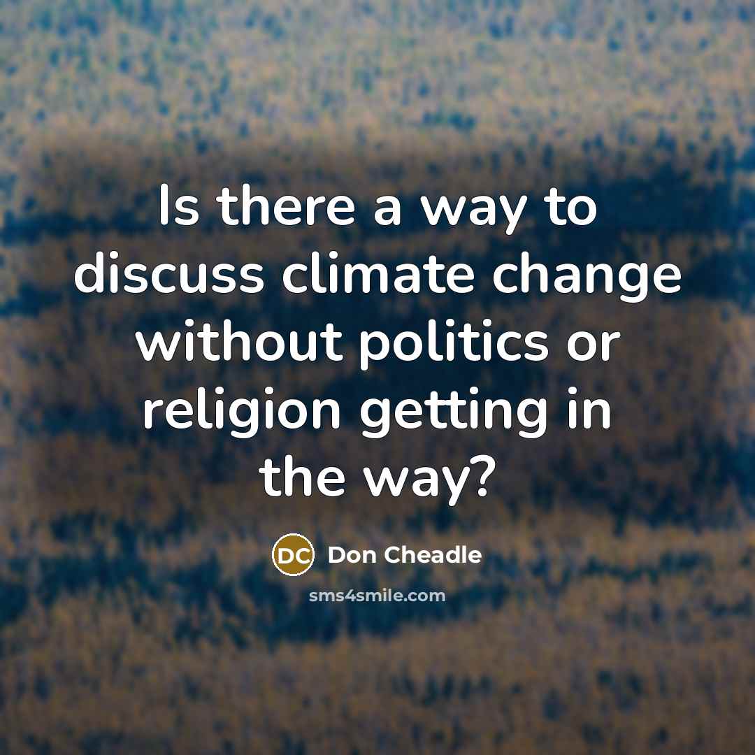 “Is there a way to discuss climate change without politics…” quote by Don Cheadle