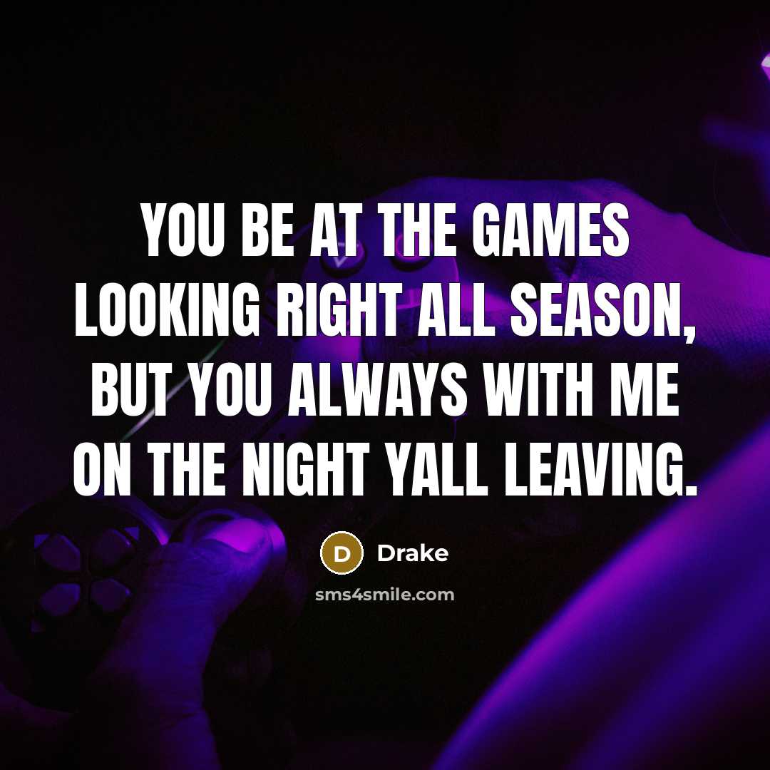 “You be at the games looking right all season, but…” quote by Drake