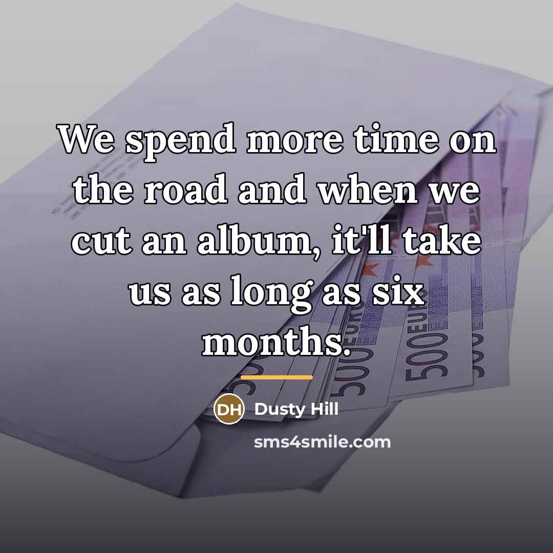 “We spend more time on the road and when we…” quote by Dusty Hill