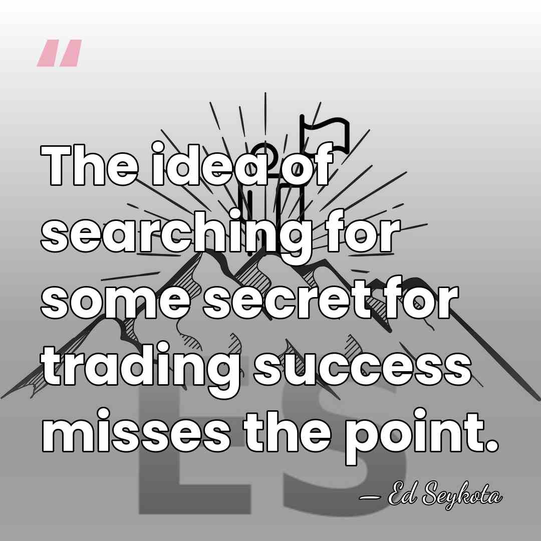 The idea of searching for some secret for trading success misses the&hellip; - Ed Seykota