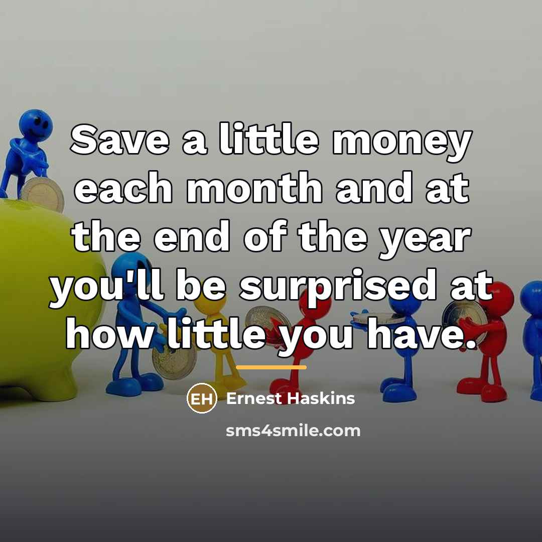 “Save a little money each month and at the end…” quote by Ernest Haskins