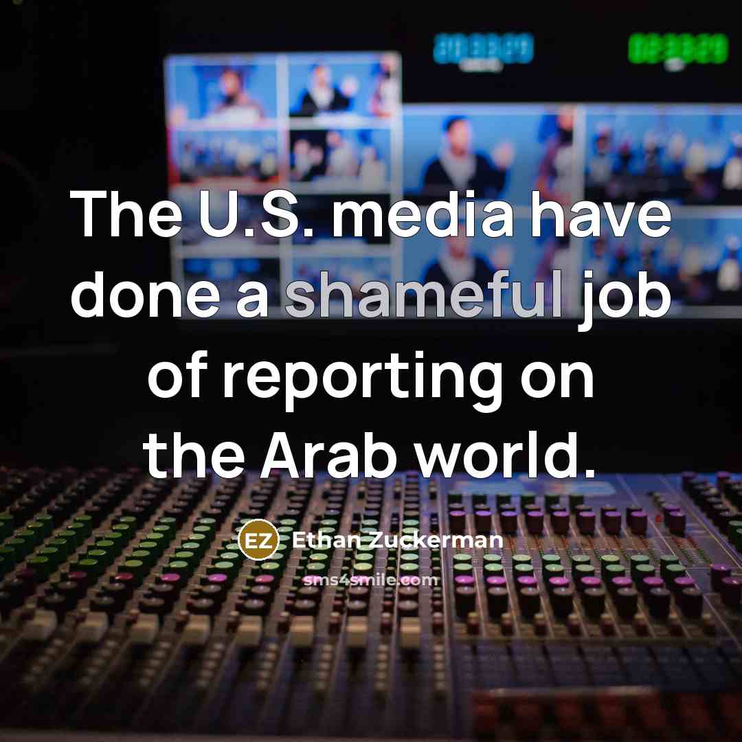 “The U.S. media have done a shameful job of reporting…” quote by Ethan Zuckerman
