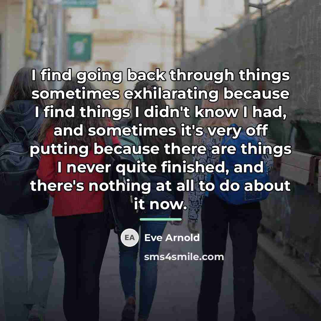 “I find going back through things sometimes exhilarating because I…” quote by Eve Arnold