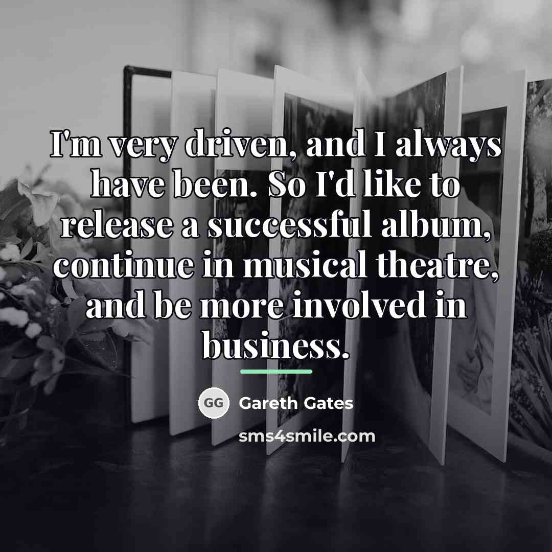 “I'm very driven, and I always have been. So I'd…” quote by Gareth Gates