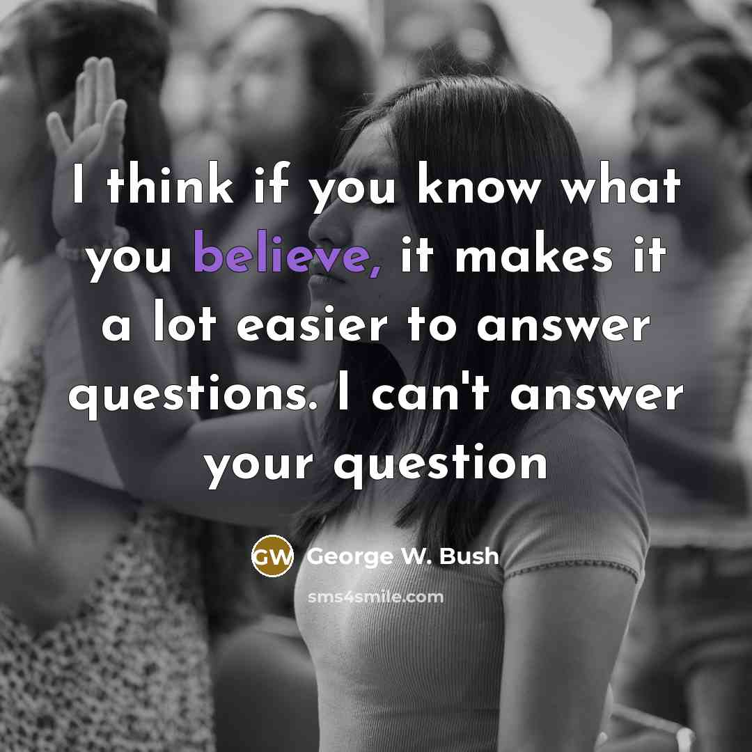 “I think if you know what you believe, it makes…” quote by George W. Bush