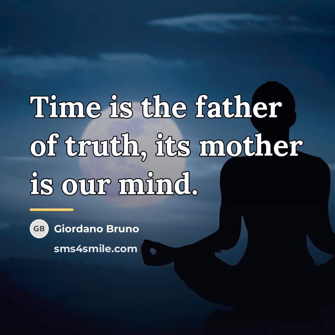 “Time is the father of truth, its mother is our…” quote by Giordano Bruno