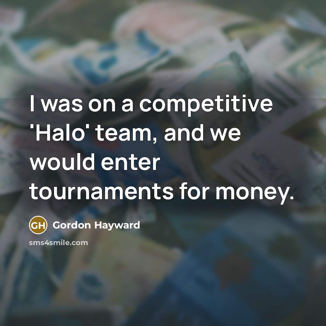 “I was on a competitive 'Halo' team, and we would…” quote by Gordon Hayward