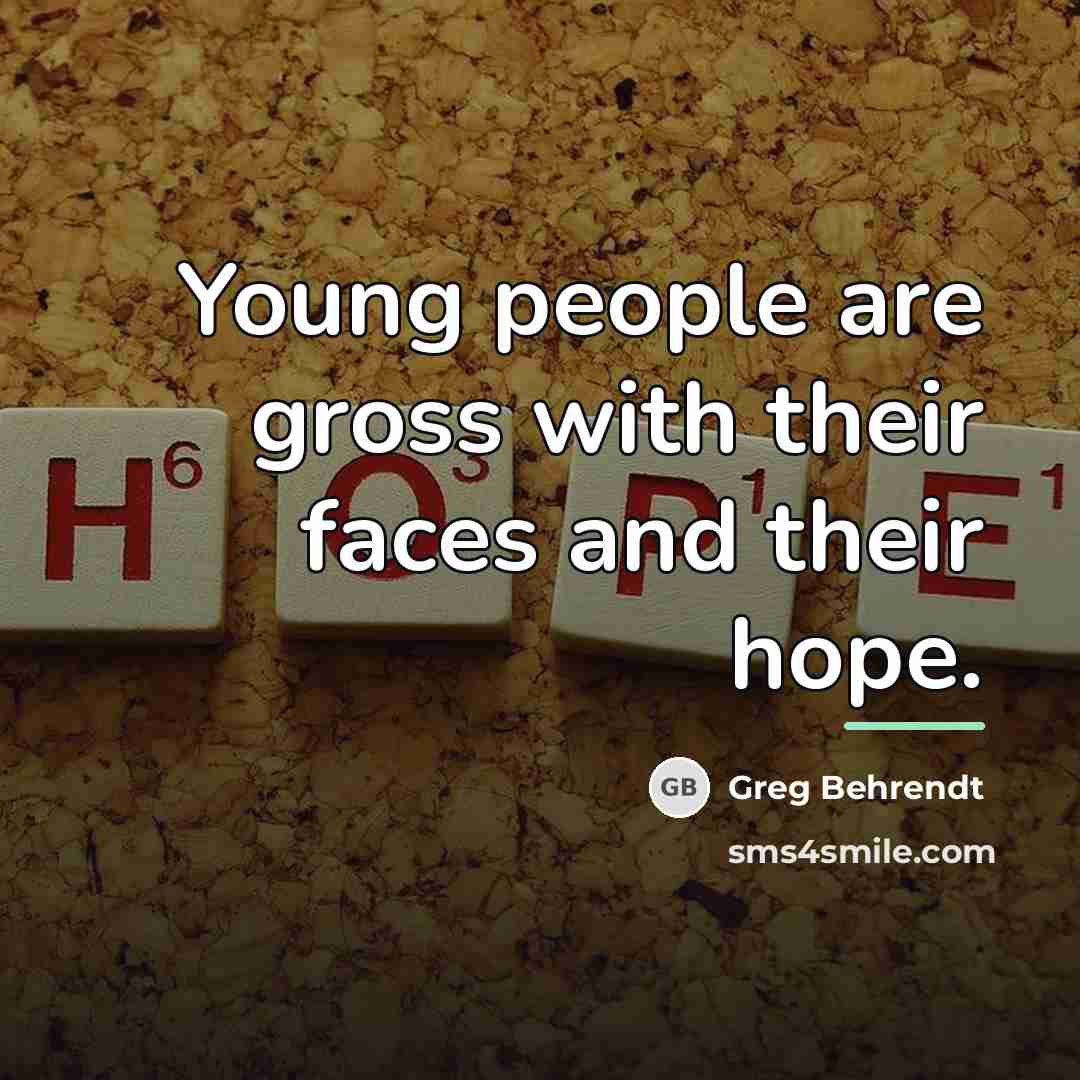 “Young people are gross with their faces and their hope.…” quote by Greg Behrendt
