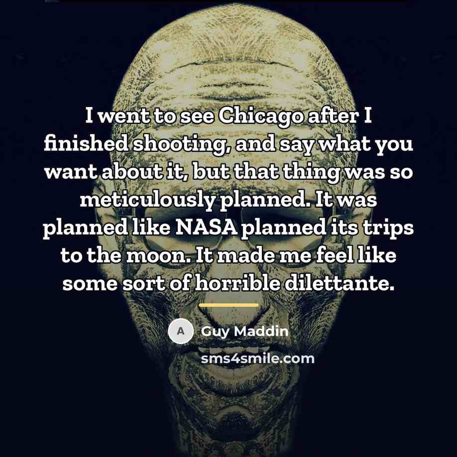 “I went to see Chicago after I finished shooting, and…” quote by Guy Maddin