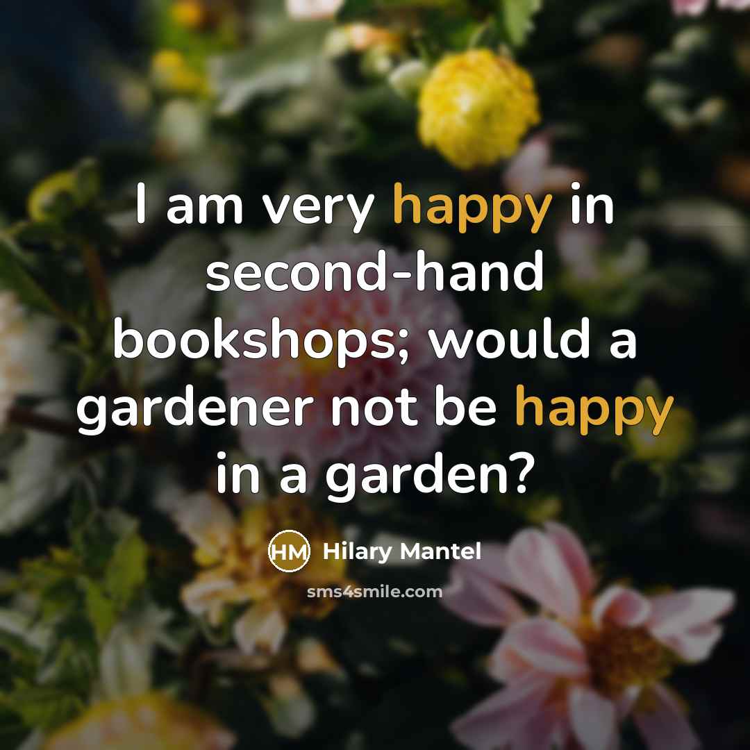 “I am very happy in second-hand bookshops; would a gardener…” quote by Hilary Mantel