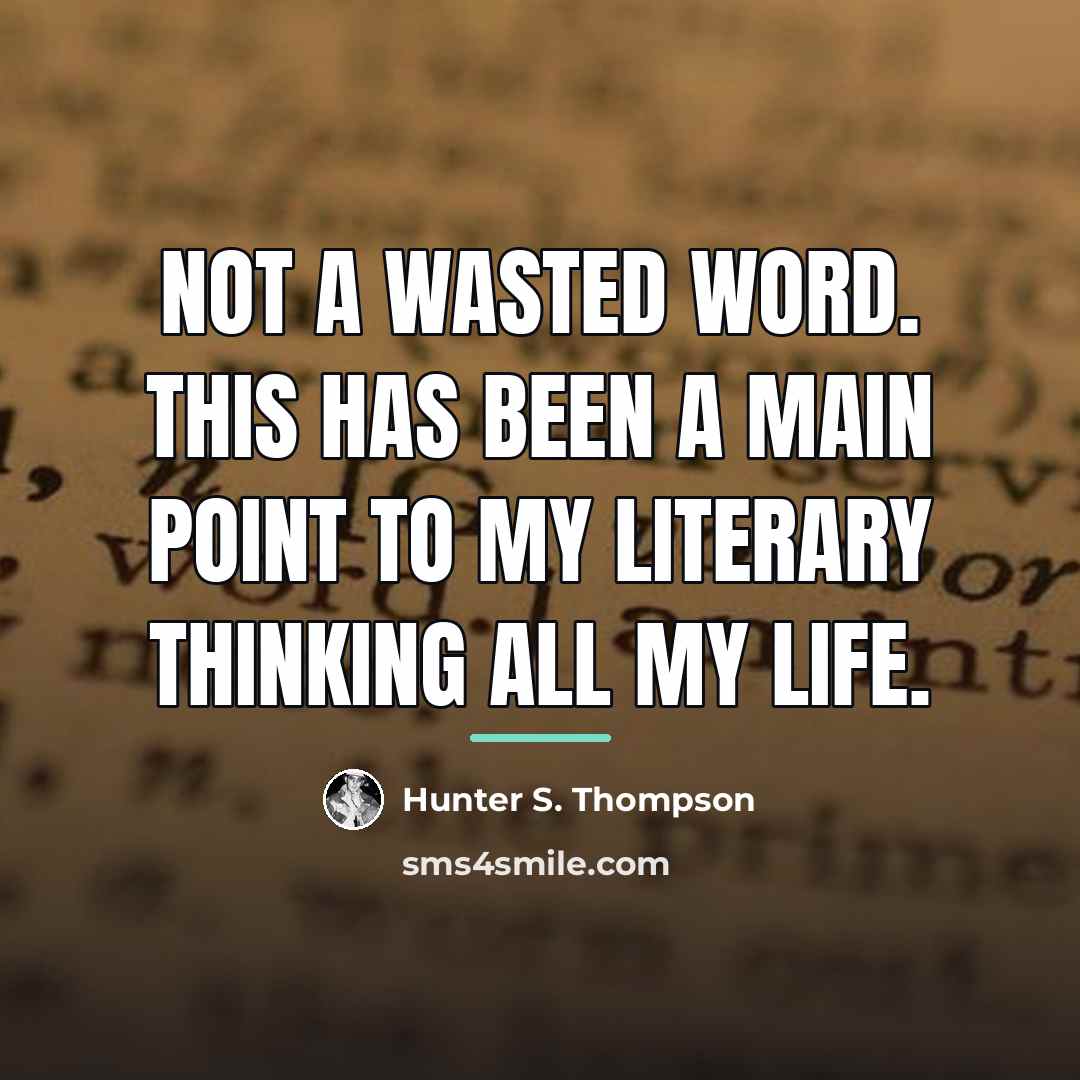 “Not a wasted word. This has been a main point…” quote by Hunter S. Thompson