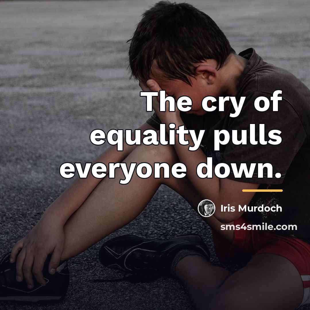 “The cry of equality pulls everyone down.…” quote by Iris Murdoch