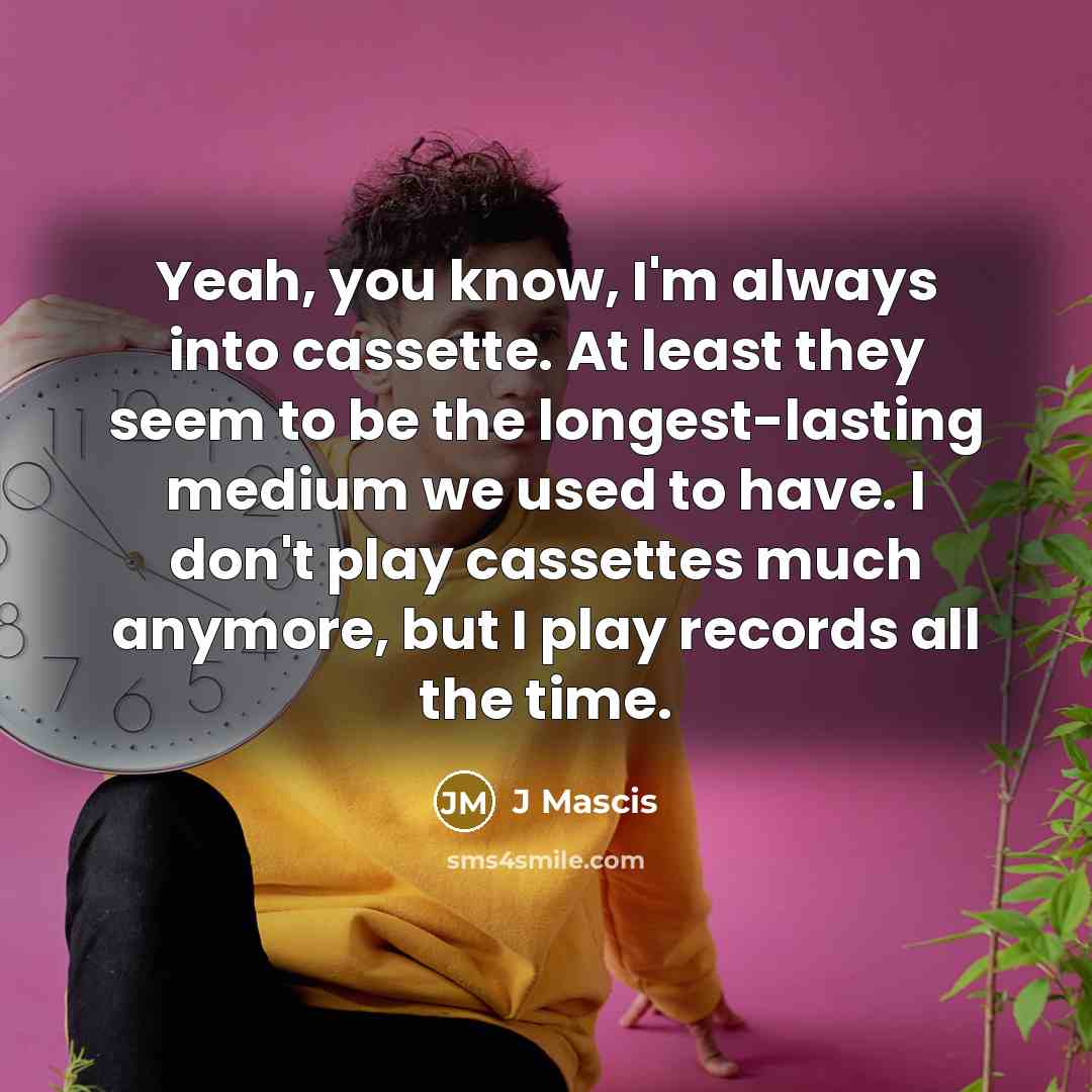 “Yeah, you know, I'm always into cassette. At least they…” quote by J Mascis