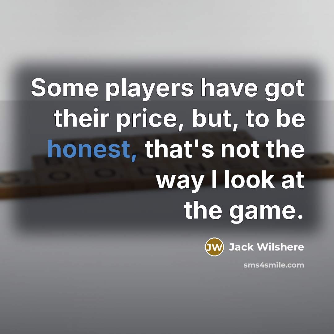 “Some players have got their price, but, to be honest,…” quote by Jack Wilshere