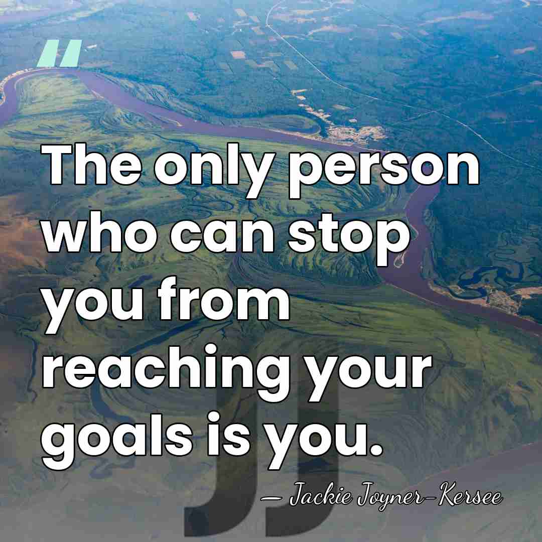 The only person who can stop you from reaching your goals is&hellip; - Jackie Joyner-Kersee