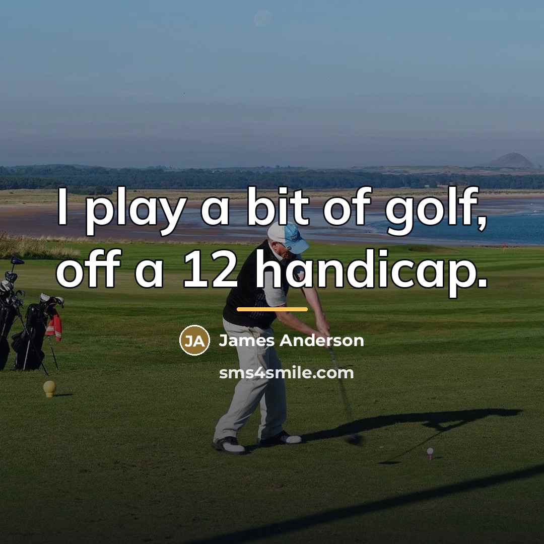 “I play a bit of golf, off a 12 handicap.…” quote by James Anderson