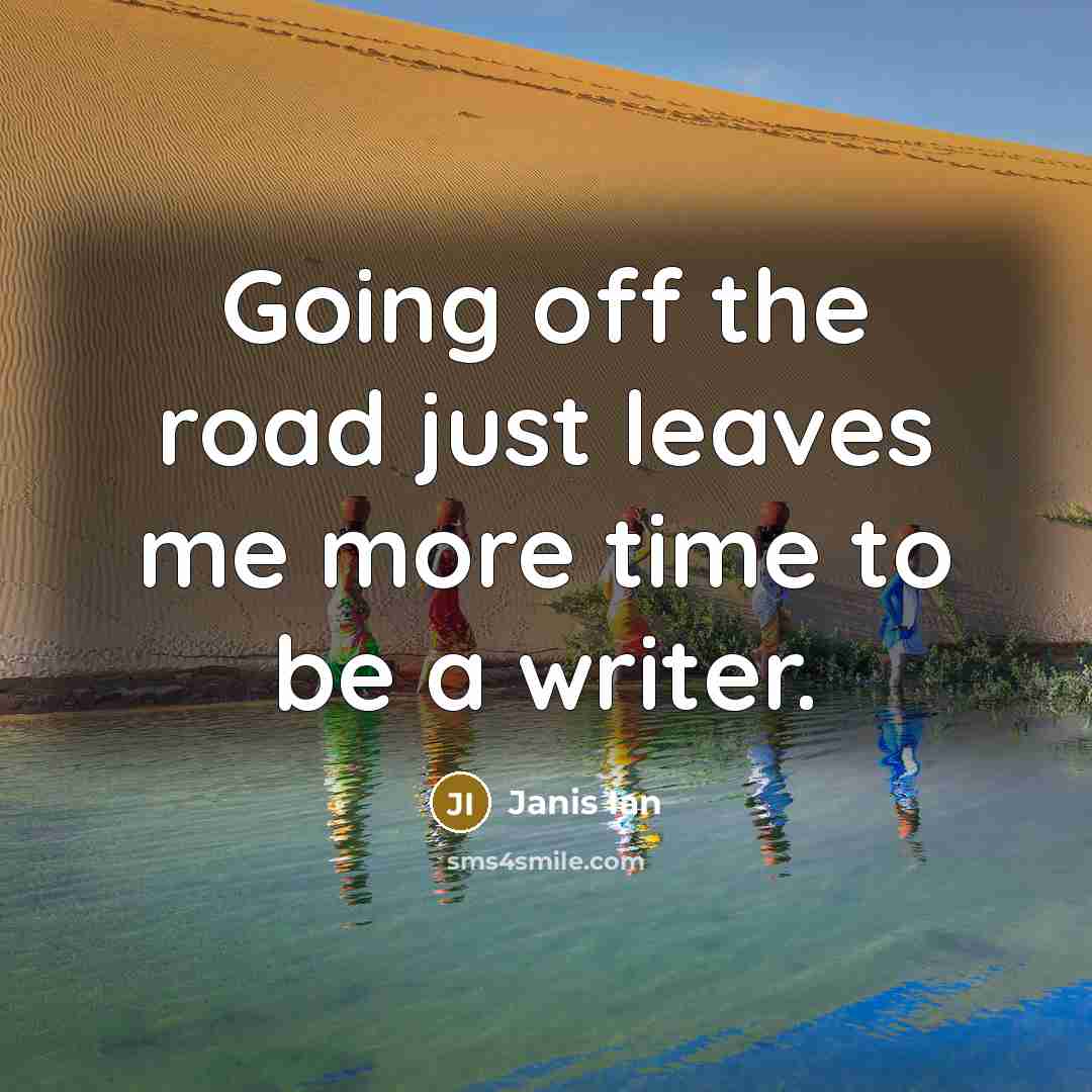 “Going off the road just leaves me more time to…” quote by Janis Ian