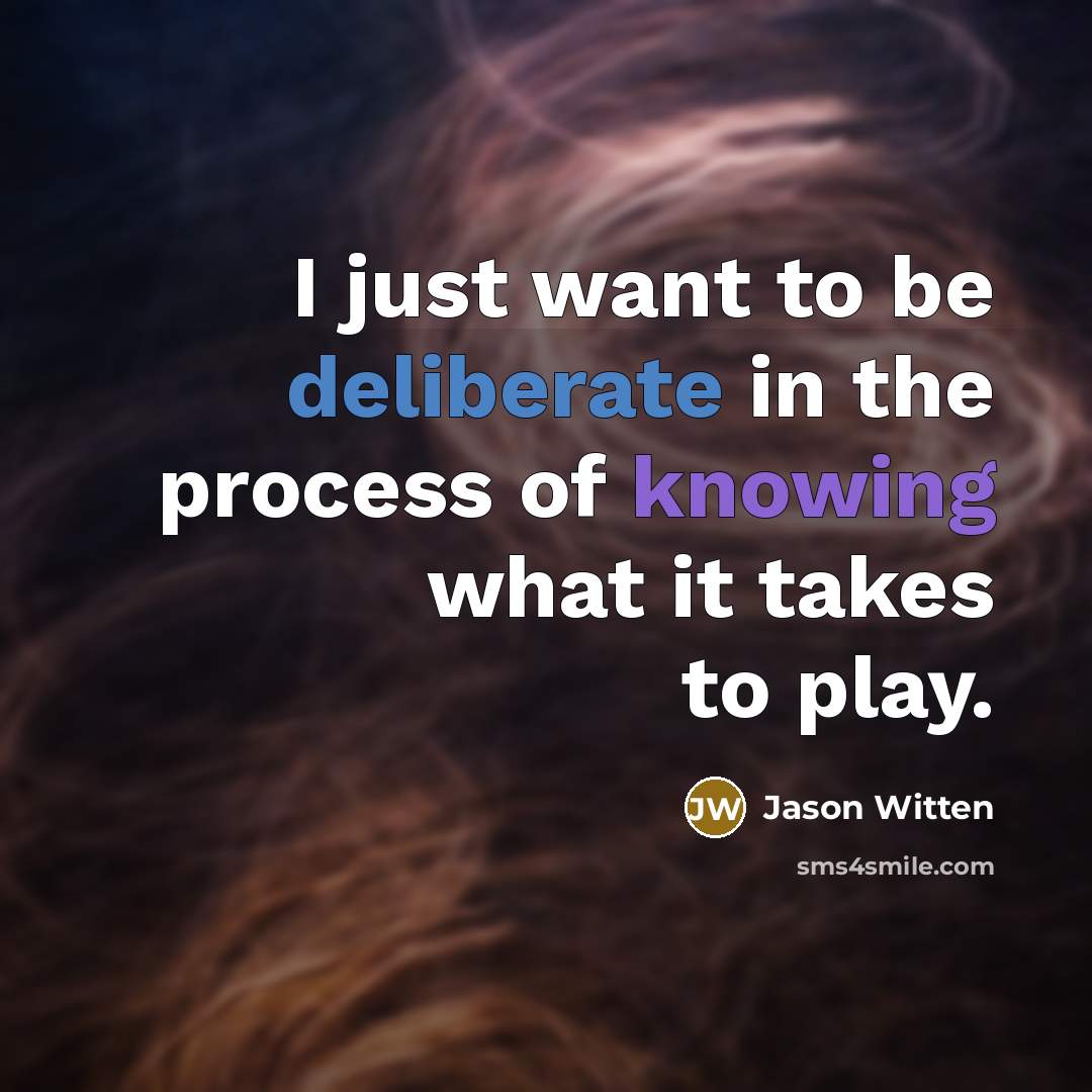 “I just want to be deliberate in the process of…” quote by Jason Witten