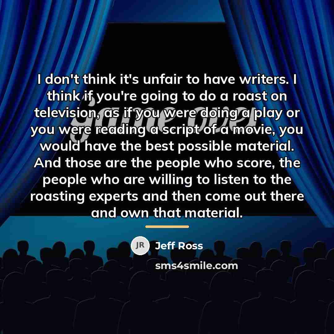“I don't think it's unfair to have writers. I think…” quote by Jeff Ross