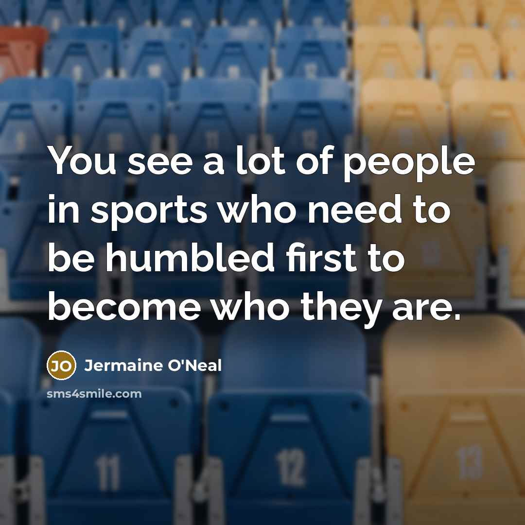“You see a lot of people in sports who need…” quote by Jermaine O'Neal