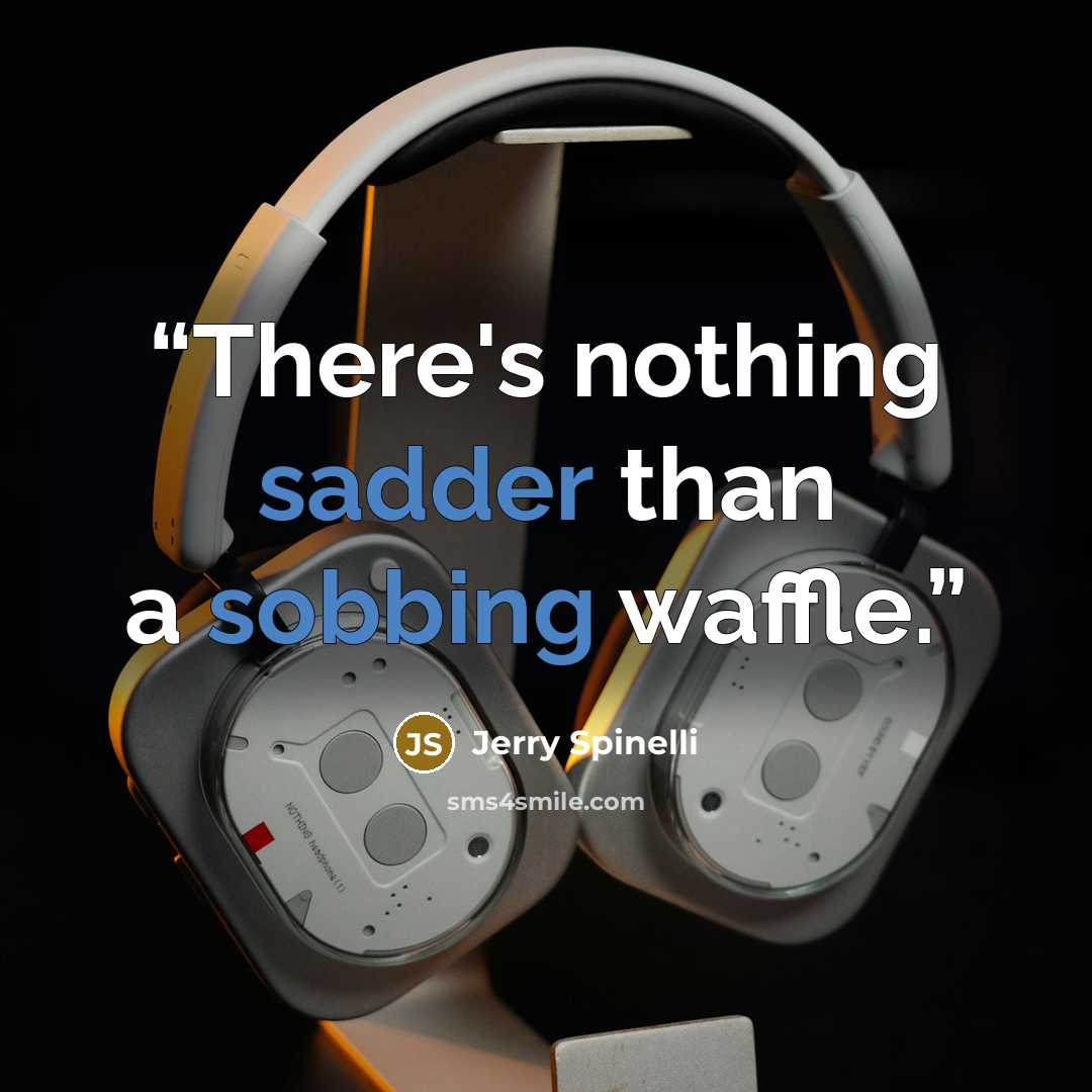 “There's nothing sadder than a sobbing waffle.” quote by Jerry Spinelli