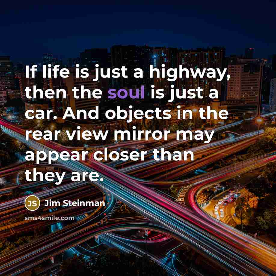 “If life is just a highway, then the soul is…” quote by Jim Steinman