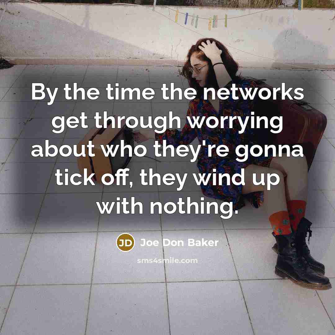 “By the time the networks get through worrying about who they're gonna tick off, they wind up with nothing.” quote by Joe Don Baker
