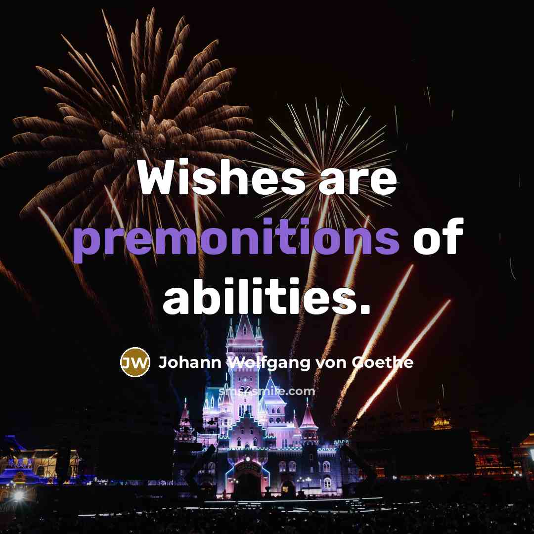 “Wishes are premonitions of abilities.” quote by Johann Wolfgang von Goethe