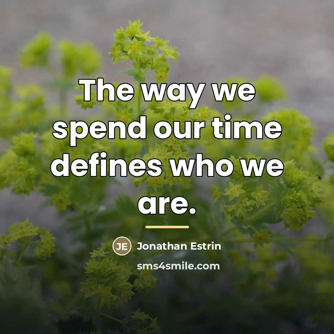 “The way we spend our time defines who we are.…” quote by Jonathan Estrin