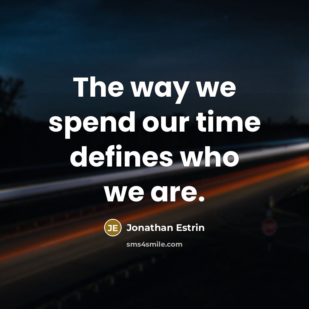 “The way we spend our time defines who we are.” quote by Jonathan Estrin