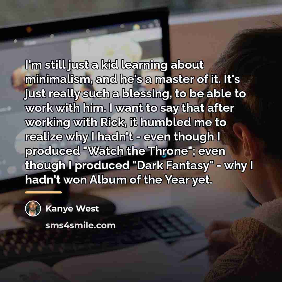 “I'm still just a kid learning about minimalism, and he's…” quote by Kanye West
