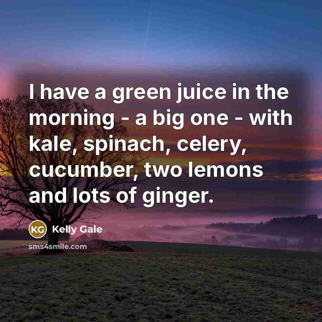“I have a green juice in the morning - a…” quote by Kelly Gale