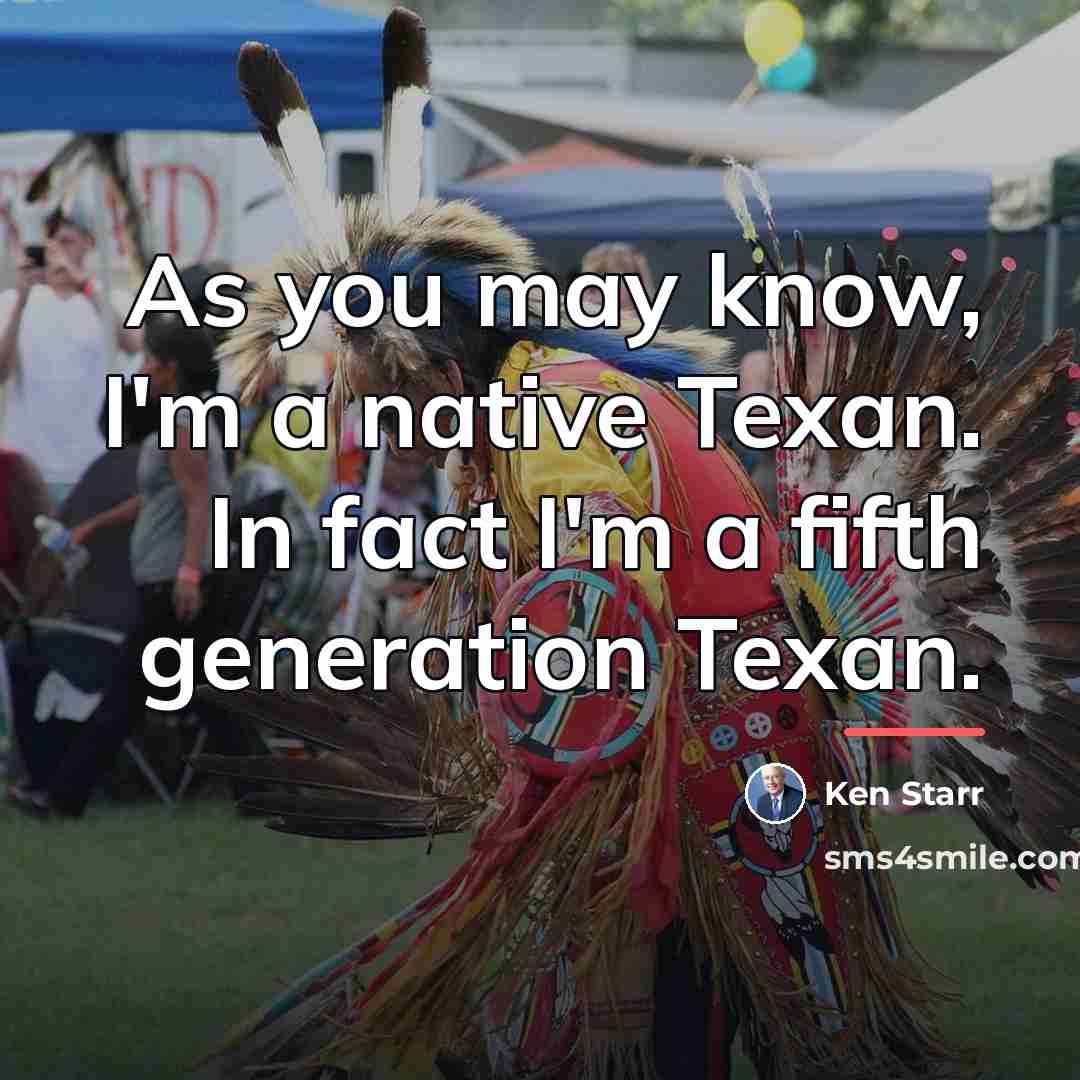 “As you may know, I'm a native Texan. In fact…” quote by Ken Starr