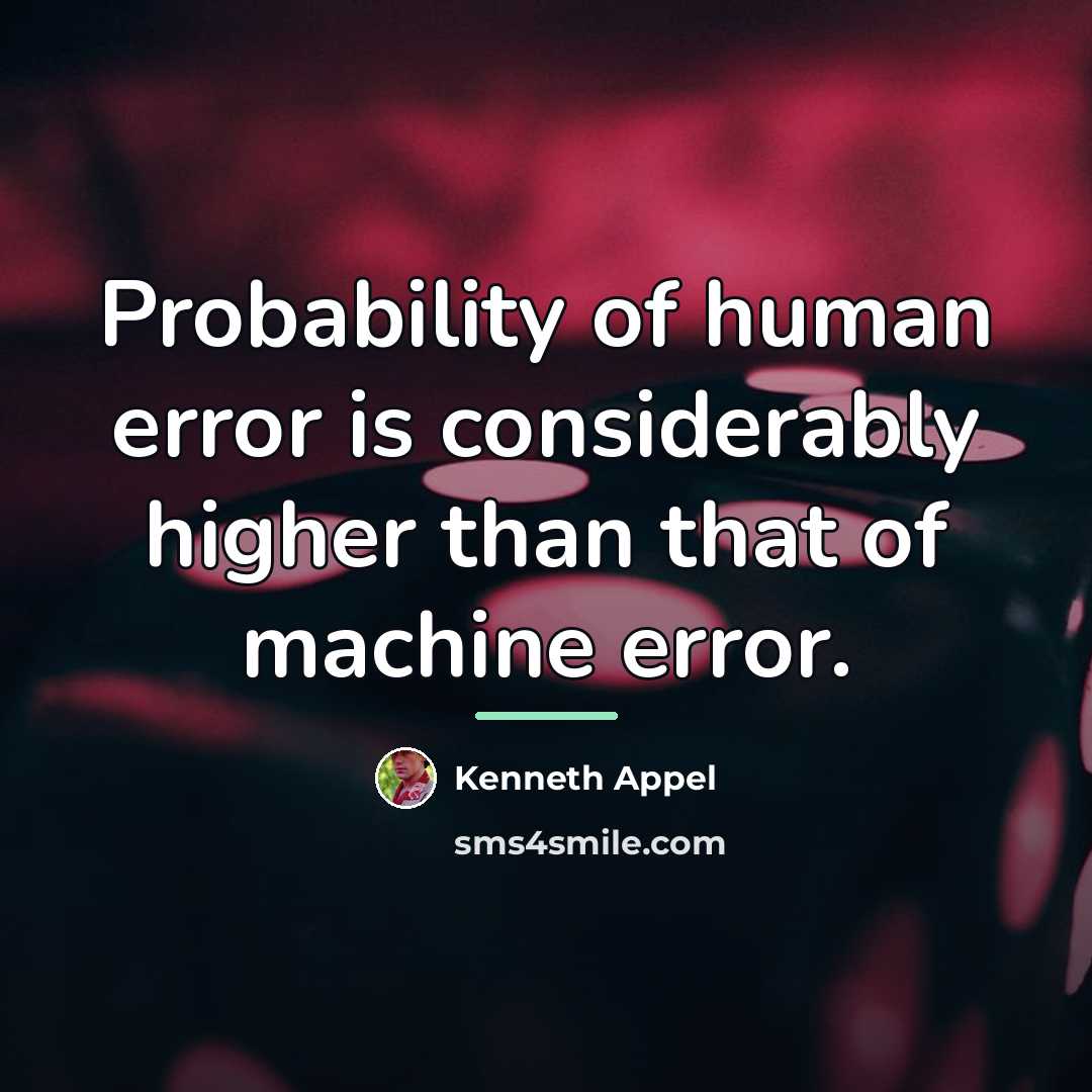 “Probability of human error is considerably higher than that of…” quote by Kenneth Appel