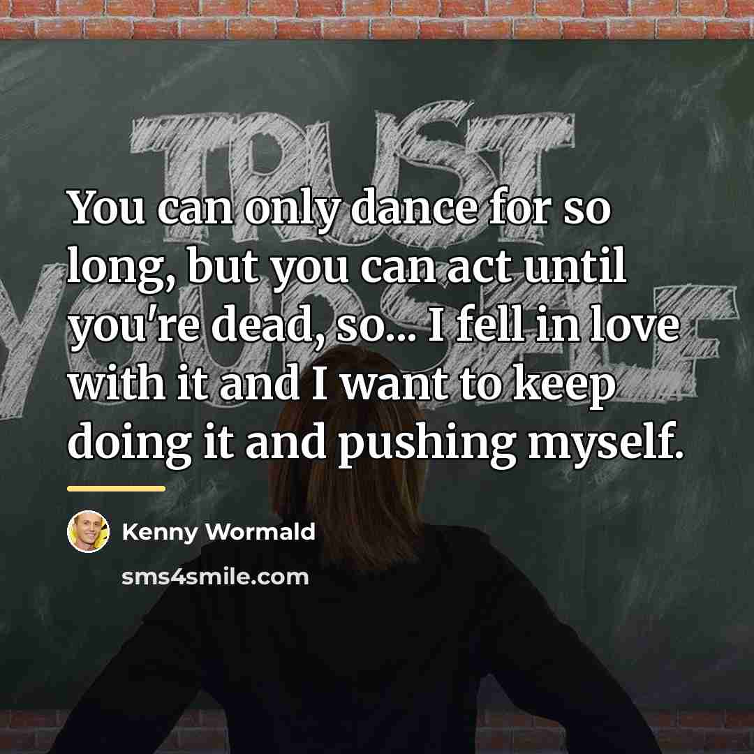 “You can only dance for so long, but you can…” quote by Kenny Wormald
