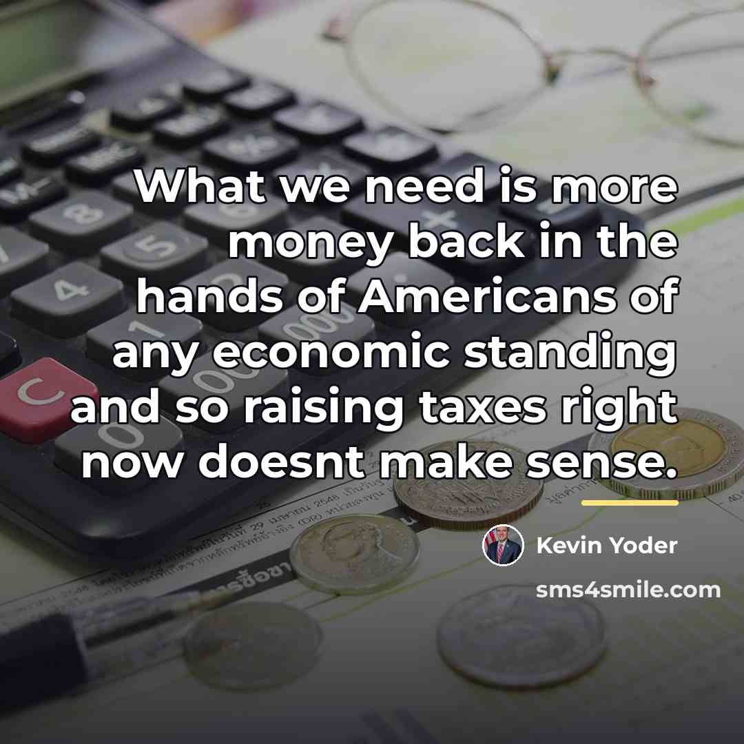 “What we need is more money back in the hands…” quote by Kevin Yoder