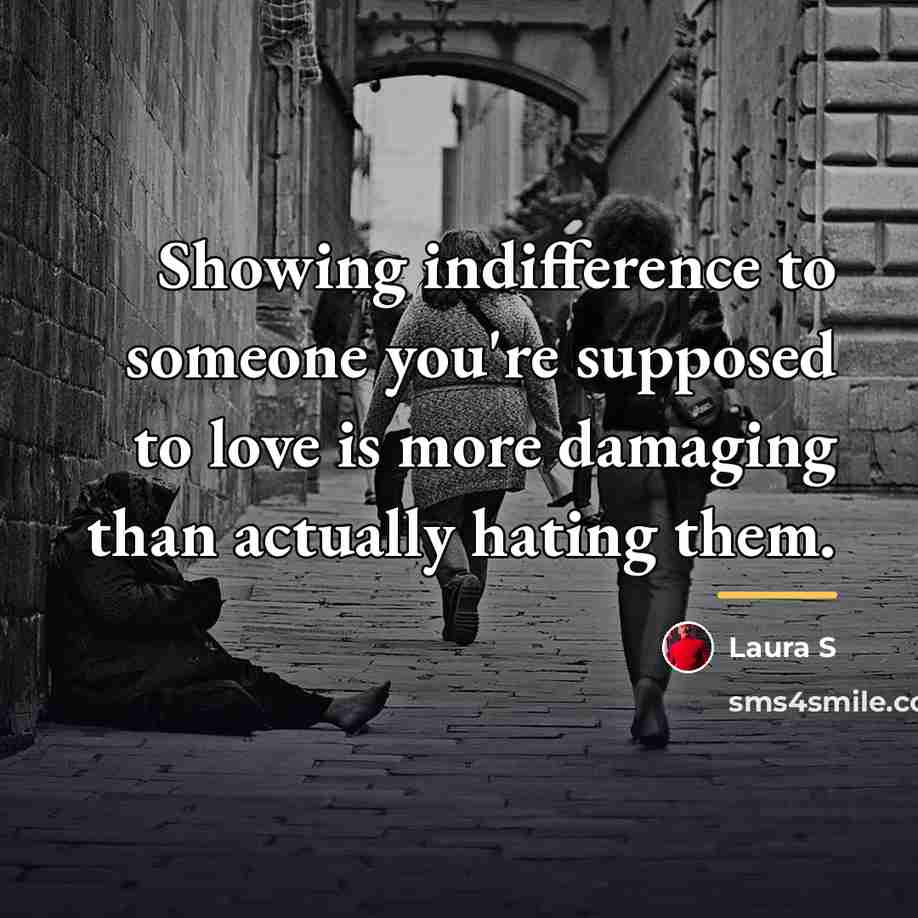 “Showing indifference to someone you're supposed to love is more…” quote by Laura S