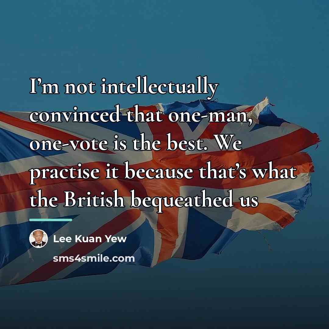 “I’m not intellectually convinced that one-man, one-vote is the best.…” quote by Lee Kuan Yew