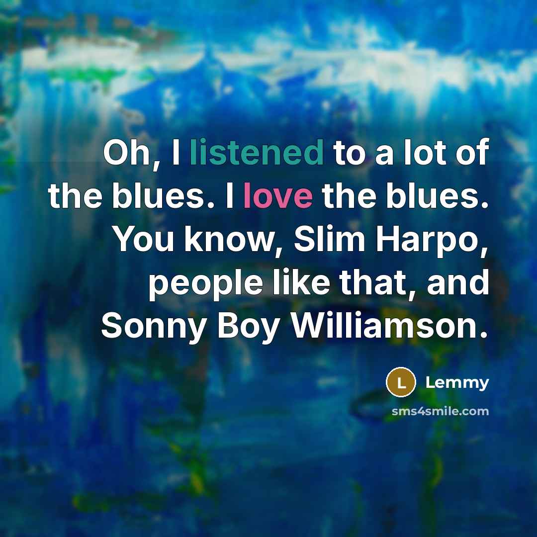 “Oh, I listened to a lot of the blues. I…” quote by Lemmy