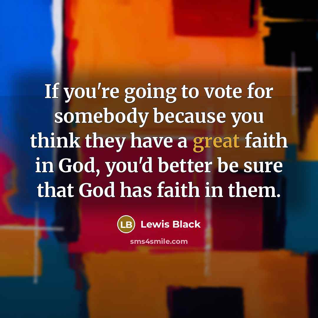 “If you're going to vote for somebody because you think…” quote by Lewis Black