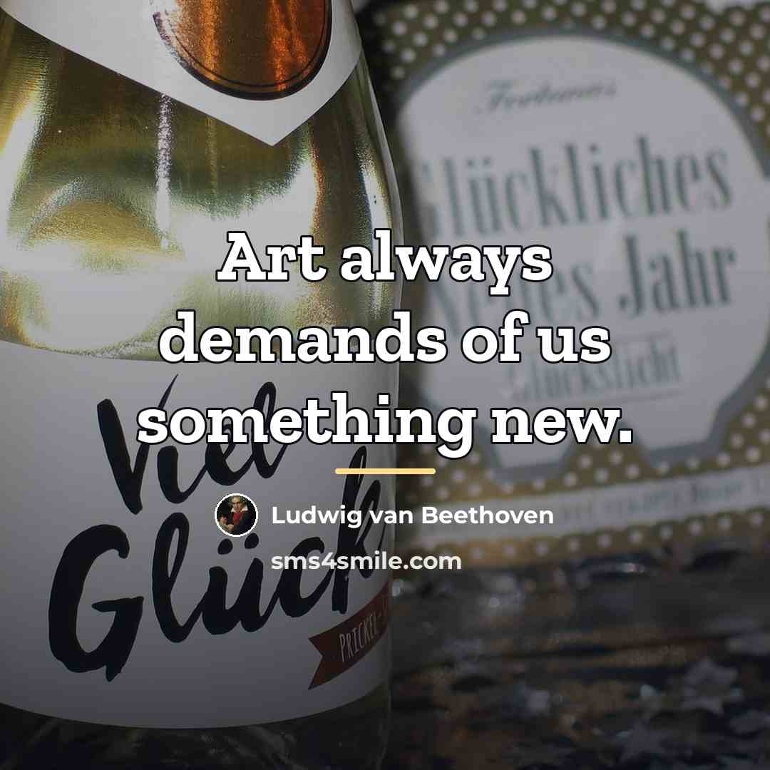 “Art always demands of us something new.…” quote by Ludwig van Beethoven