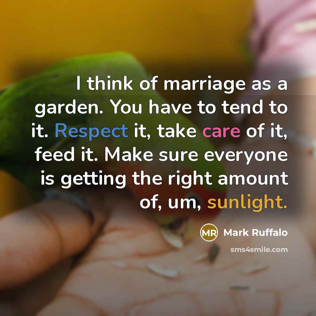 “I think of marriage as a garden. You have to…” quote by Mark Ruffalo