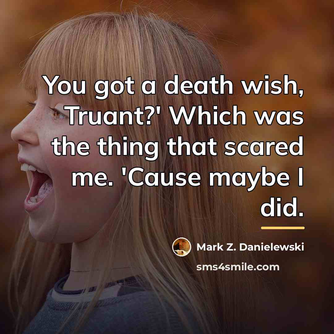 “You got a death wish, Truant?' Which was the thing…” quote by Mark Z. Danielewski