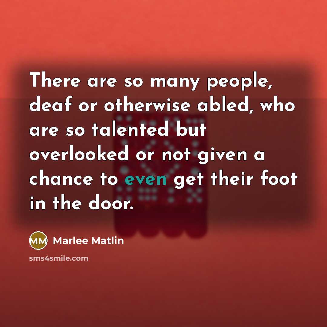“There are so many people, deaf or otherwise abled, who…” quote by Marlee Matlin
